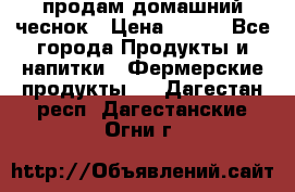 продам домашний чеснок › Цена ­ 100 - Все города Продукты и напитки » Фермерские продукты   . Дагестан респ.,Дагестанские Огни г.